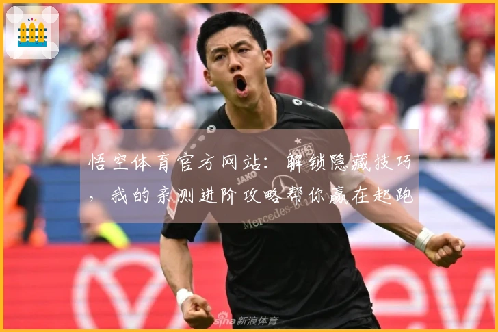 悟空体育官方网站：解锁隐藏技巧，我的亲测进阶攻略帮你赢在起跑线